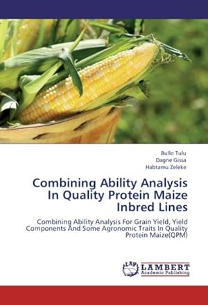 Seller image for Combining Ability Analysis In Quality Protein Maize Inbred Lines : Combining Ability Analysis For Grain Yield, Yield Components And Some Agronomic Traits In Quality Protein Maize(QPM) for sale by AHA-BUCH GmbH