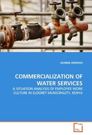 Seller image for COMMERCIALIZATION OF WATER SERVICES : A SITUATION ANALYSIS OF EMPLOYEE WORK CULTURE IN ELDORET MUNICIPALITY, KENYA for sale by AHA-BUCH GmbH
