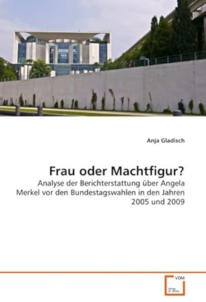 Imagen del vendedor de Frau oder Machtfigur? : Analyse der Berichterstattung ber Angela Merkel vor den Bundestagswahlen in den Jahren 2005 und 2009 a la venta por AHA-BUCH GmbH