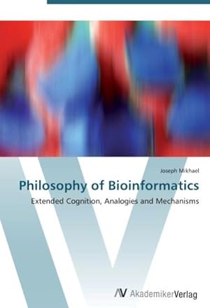 Seller image for Philosophy of Bioinformatics : Extended Cognition, Analogies and Mechanisms for sale by AHA-BUCH GmbH