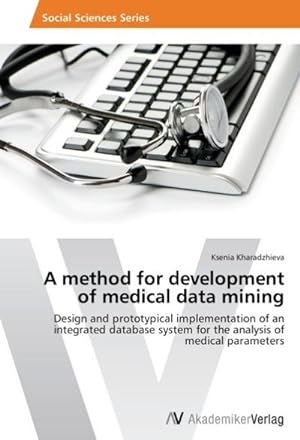 Seller image for A method for development of medical data mining : Design and prototypical implementation of an integrated database system for the analysis of medical parameters for sale by AHA-BUCH GmbH