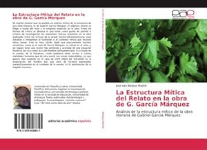 Imagen del vendedor de La Estructura Mtica del Relato en la obra de G. Garca Mrquez : Anlisis de la estructura mtica de la obra literaria de Gabriel Garca Mrquez a la venta por AHA-BUCH GmbH