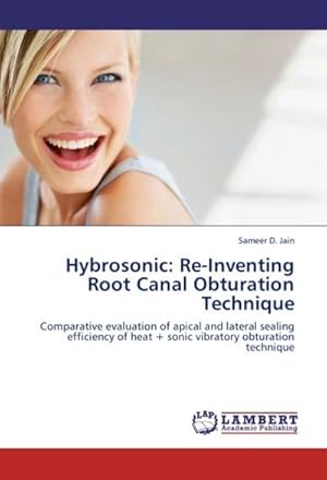 Seller image for Hybrosonic: Re-Inventing Root Canal Obturation Technique : Comparative evaluation of apical and lateral sealing efficiency of heat + sonic vibratory obturation technique for sale by AHA-BUCH GmbH