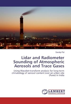 Immagine del venditore per Lidar and Radiometer Sounding of Atmospheric Aerosols and Trace Gases : Using Wavelet-transform analysis for long-term climatology of aerosol content over an urban site (Pune) in India venduto da AHA-BUCH GmbH