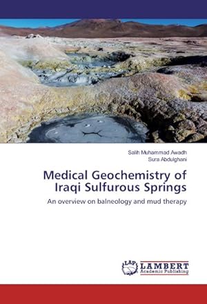 Imagen del vendedor de Medical Geochemistry of Iraqi Sulfurous Springs : An overview on balneology and mud therapy a la venta por AHA-BUCH GmbH