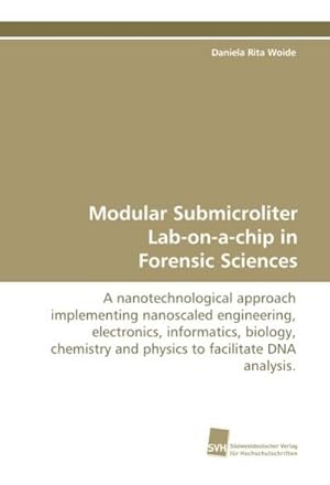 Seller image for Modular Submicroliter Lab-on-a-chip in Forensic Sciences : A nanotechnological approach implementing nanoscaled engineering, electronics, informatics, biology, chemistry and physics to facilitate DNA analysis. for sale by AHA-BUCH GmbH