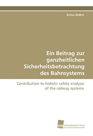 Seller image for Ein Beitrag zur ganzheitlichen Sicherheitsbetrachtung des Bahnsystems : Contribution to holistic safety analysis of the railway systems for sale by AHA-BUCH GmbH