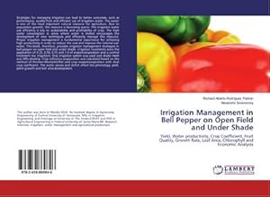 Imagen del vendedor de Irrigation Management in Bell Pepper on Open Field and Under Shade : Yield, Water productivity, Crop Coefficient, Fruit Quality, Growth Rate, Leaf Area, Chlorophyll and Economic Analysis a la venta por AHA-BUCH GmbH