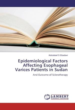 Imagen del vendedor de Epidemiological Factors Affecting Esophageal Varices Patients in Sudan : And Outcome of Sclerotherapy a la venta por AHA-BUCH GmbH