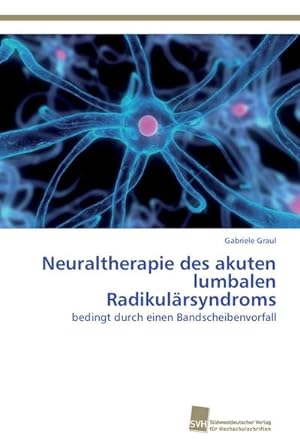 Seller image for Neuraltherapie des akuten lumbalen Radikulrsyndroms : bedingt durch einen Bandscheibenvorfall for sale by AHA-BUCH GmbH