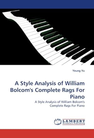 Seller image for A Style Analysis of William Bolcom''s Complete Rags For Piano : A Style Analysis of William Bolcom''s Complete Rags For Piano for sale by AHA-BUCH GmbH