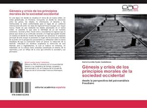 Seller image for Gnesis y crisis de los principios morales de la sociedad occidental : desde la perspectiva del psicoanlisis freudiano for sale by AHA-BUCH GmbH