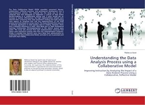 Seller image for Understanding the Data Analysis Process using a Collaborative Model : Improving Instruction by Analyzing the Impact of a Data Analysis Process Using a Collaborative, Reflective Model for sale by AHA-BUCH GmbH