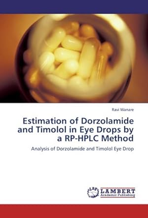 Seller image for Estimation of Dorzolamide and Timolol in Eye Drops by a RP-HPLC Method : Analysis of Dorzolamide and Timolol Eye Drop for sale by AHA-BUCH GmbH