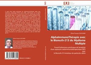 Bild des Verkufers fr AlphaImmunoThrapie avec le Bismuth-213 du Mylome Multiple : Travail Prliminaire prclinique de faisabilit d''une approche radioimmunothrapeutique (RIT) avec le Bismuth-213 metteur de particules alpha zum Verkauf von AHA-BUCH GmbH