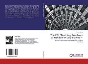 Bild des Verkufers fr The PFI; "Teething Problems or Fundamentally Flawed?" : A critical analysis of the UK's Private Finance Initiative zum Verkauf von AHA-BUCH GmbH