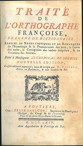 Traité de l'orthographe françoise en forme de dictionnaire. Enrichi de notes critiques et de rema...