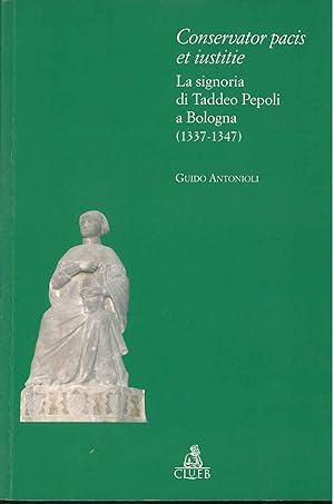 Consevator Pacis et Iustitie. La Signoria di Taddeo Pepoli a Bologna (1337-1347)