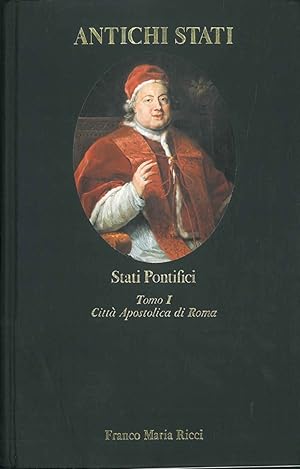 Stati Pontifici. Tomo I: Città apostolica di Roma (1700-1870). Con un saggio di A. Caracciolo.