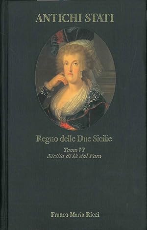 Regno delle Due Sicilie. Tomo VI: Sicilia di là dal Faro (1734-1860). Con un saggio di M. Verga.