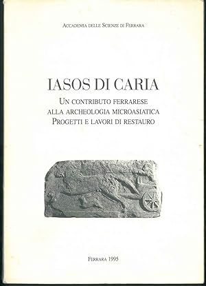 Iasos di Caria. Un contributo ferrarese alla archeologia microasiatica. Progetti e lavori di rest...