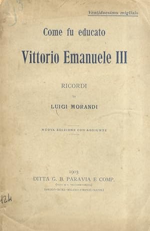 Come fu educato Vittorio Emanuele III. Ricordi. Nuova edizione con aggiunte.