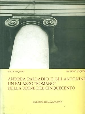 Bild des Verkufers fr Andrea Palladio e gli Antonini: un palazzo romano nella Udine del cinquecento zum Verkauf von Librodifaccia