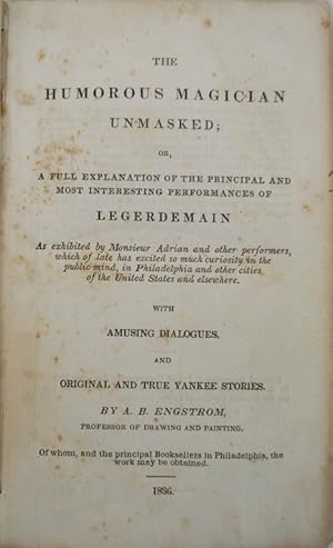 Seller image for Humorous Magician Unmasked; Or, A Full Explanation of the Principal and Most Interesting Performances of Legerdemain. As Exhibited by Monsieur Adrian and other performers, which of late has excited so much curiosity in the public mind, in Philadelphia and other cities of the United States and elsewhere. With Amusing Dialogs, and Original and True Yankee Stories. for sale by Heritage Book Shop, ABAA