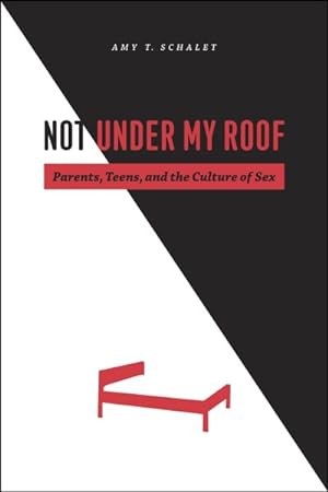 Imagen del vendedor de Not Under My Roof : Parents, Teens, and the Culture of Sex a la venta por GreatBookPrices