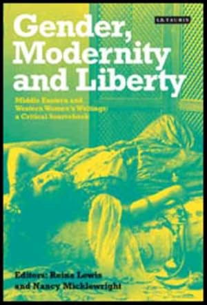 Seller image for Gender, Modernity And Liberty : Middle Eastern And Western Women's Writings: A Critical Sourcebook for sale by GreatBookPrices