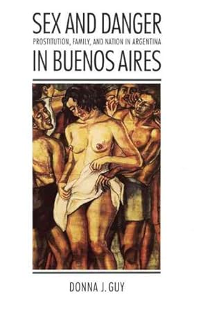 Immagine del venditore per Sex & Danger in Buenos Aires : Prostitution, Family, and Nation in Argentina venduto da GreatBookPrices