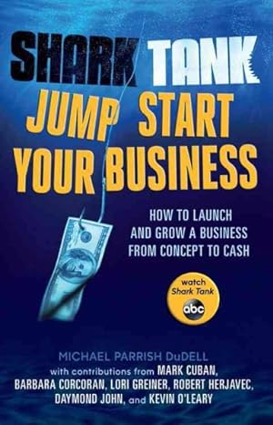 Seller image for Shark Tank Jump Start Your Business : How to Launch and Grow a Business from Concept to Cash for sale by GreatBookPrices
