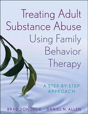 Seller image for Treating Adult Substance Abuse Using Family Behavior Therapy : A Step-by-Step Approach for sale by GreatBookPrices