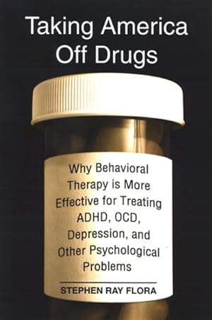Imagen del vendedor de Taking America Off Drugs : Why Behavioral Therapy Is More Effective for Treating ADHD, OCD, Depression, and Other Psychological Problems a la venta por GreatBookPrices