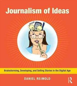 Immagine del venditore per Journalism of Ideas : Brainstorming, Developing, and Selling Stories in the Digital Age venduto da GreatBookPrices