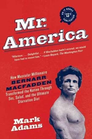 Seller image for Mr. America : How Muscular Millionaire Bernarr Macfadden Transformed the Nation Through Sex, Salad, and the Ultimate Starvation Diet for sale by GreatBookPrices