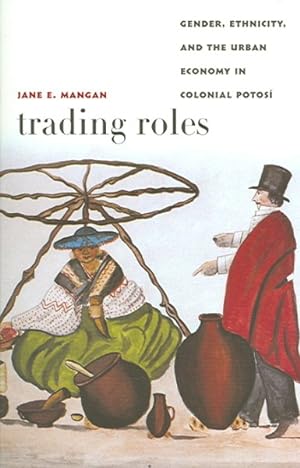 Seller image for Trading Roles : Gender, Ethnicity, And The Urban Economy In Colonial Potosi for sale by GreatBookPrices