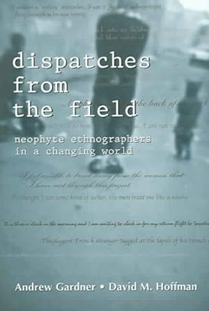 Image du vendeur pour Dispatches from the Field : Neophyte Ethnographers in a Changing World mis en vente par GreatBookPrices