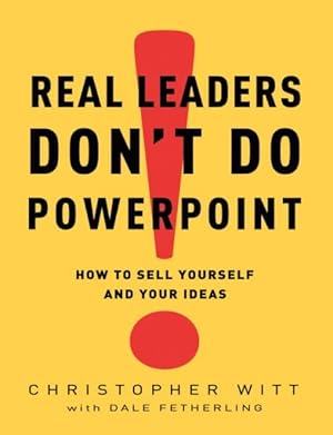 Imagen del vendedor de Real Leaders Don't Do PowerPoint : How to Sell Yourself and Your Ideas a la venta por GreatBookPrices