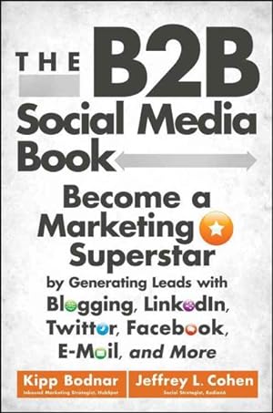 Seller image for B2B Social Media Book : Become a Marketing Superstar by Generating Leads with Blogging, LinkedIn, Twitter, Facebook, E-Mail, and More for sale by GreatBookPrices