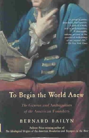 Seller image for To Begin the World Anew : The Genius and Ambiguities of the American Founders for sale by GreatBookPrices