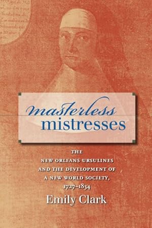 Seller image for Masterless Mistresses : The New Orleans Ursulines and the Development of a New World Society, 1727-1834 for sale by GreatBookPrices