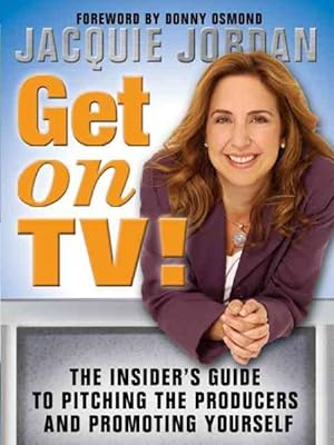 Seller image for Get On Tv! : The Insider's Guide To Pitching The Producers And Promoting Yourself for sale by GreatBookPrices
