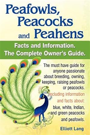 Immagine del venditore per Peafowls, Peacocks and Peahens. Including facts and information about blue, white, Indian and green peacocks. Breeding, owning, keeping and raising pe venduto da GreatBookPrices