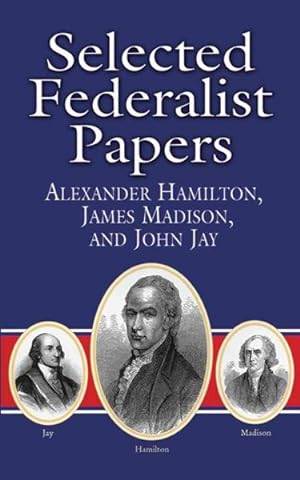 Seller image for Selected Federalist Papers : Alexander Hamilton, James Madison, and John Jay for sale by GreatBookPrices
