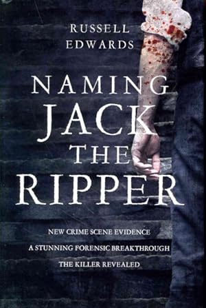 Seller image for Naming Jack the Ripper : New Crime Scene Evidence: a Stunning Forensic Breakthrough the Killer Revealed for sale by GreatBookPrices