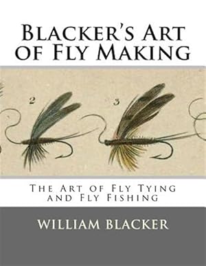 Immagine del venditore per Blacker's Art of Fly Making : The Art of Fly Tying and Fly Fishing venduto da GreatBookPrices