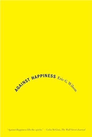 Seller image for Against Happiness : In Praise of Melancholy for sale by GreatBookPrices