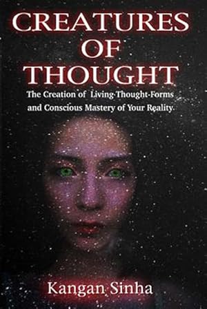 Seller image for Creatures of Thought : The Creation of Living Thought-forms and the Mastery of Your Reality for sale by GreatBookPrices