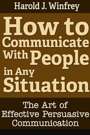 Immagine del venditore per How to Communicate With People in Any Situation: The Art of Effective Persuasive Communication venduto da GreatBookPrices